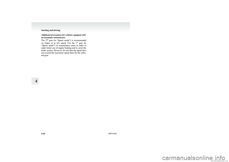 MITSUBISHI L200 2014 Owners Manual (in English) Additional precautions for vehicles equipped with
an automatic transmission
The 2 nd
gear (in “Sports mode”) is recommended
on slopes or at low speed. Use the 1 st
gear (in
“S MITSUBISHI L200 2014 Owners Manual (in English) Additional precautions for vehicles equipped with
an automatic transmission
The 2 nd
gear (in “Sports mode”) is recommended
on slopes or at low speed. Use the 1 st
gear (in
“S