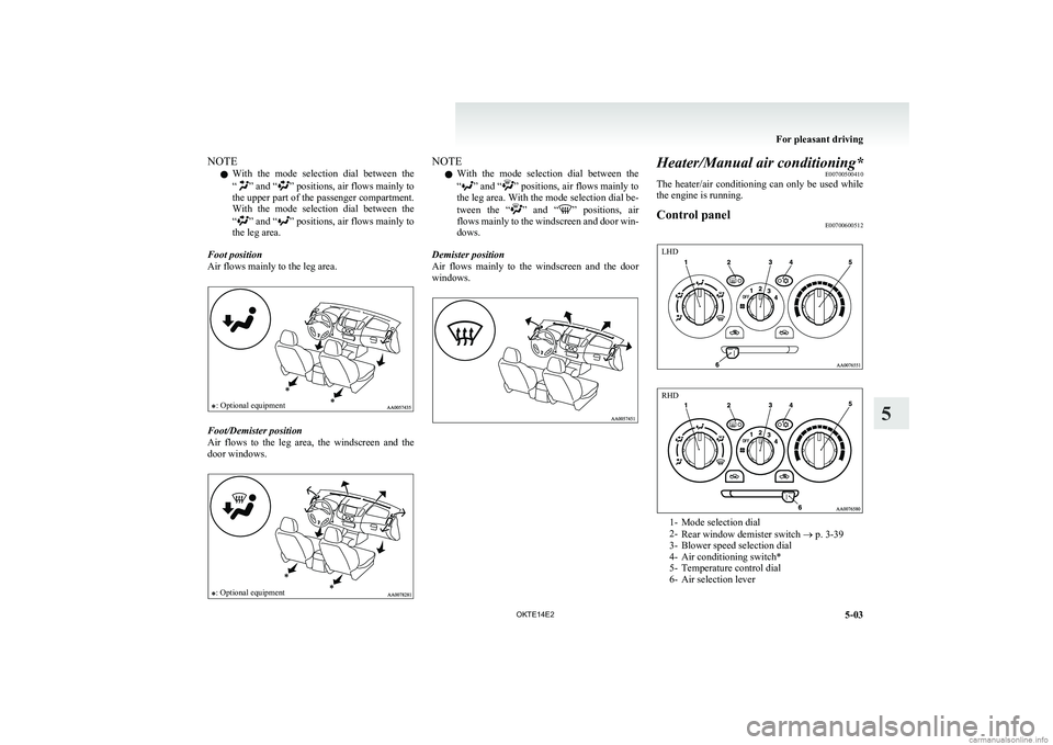 MITSUBISHI L200 2014  Owners Manual (in English) NOTEl With  the  mode  selection  dial  between  the
“
”  and “” positions, air flows mainly to
the upper part of the passenger compartment.
With  the  mode  selection  dial  between  the
“
