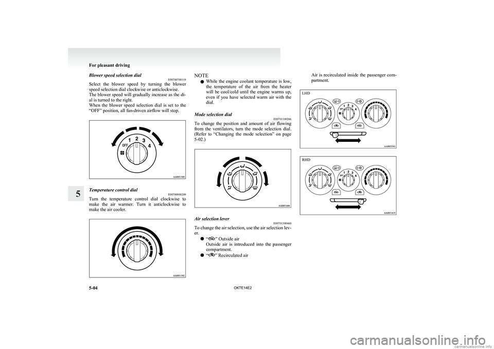 MITSUBISHI L200 2014  Owners Manual (in English) Blower speed selection dialE00700700119
Select  the  blower  speed  by  turning  the  blower
speed selection dial clockwise or anticlockwise.
The blower speed will gradually increase as the di-
al is 