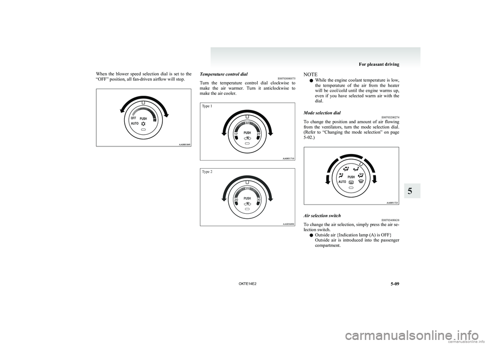 MITSUBISHI L200 2014 Owners Manual (in English) When the blower speed selection dial is set to the
“OFF” position, all fan-driven airflow will stop.Temperature control dial E00703000575
Turn the temperature control dial clockwise MITSUBISHI L200 2014 Owners Manual (in English) When the blower speed selection dial is set to the
“OFF” position, all fan-driven airflow will stop.Temperature control dial E00703000575
Turn the temperature control dial clockwise