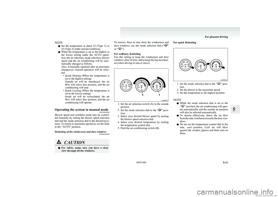 MITSUBISHI L200 2014  Owners Manual (in English) NOTEl Set  the  temperature  at  about  22  (Type  1)  or
25 (Type 2) under normal conditions.
l When the temperature is set to the highest or
the  lowest  setting  under  the  AUTO  opera-
tion, the 