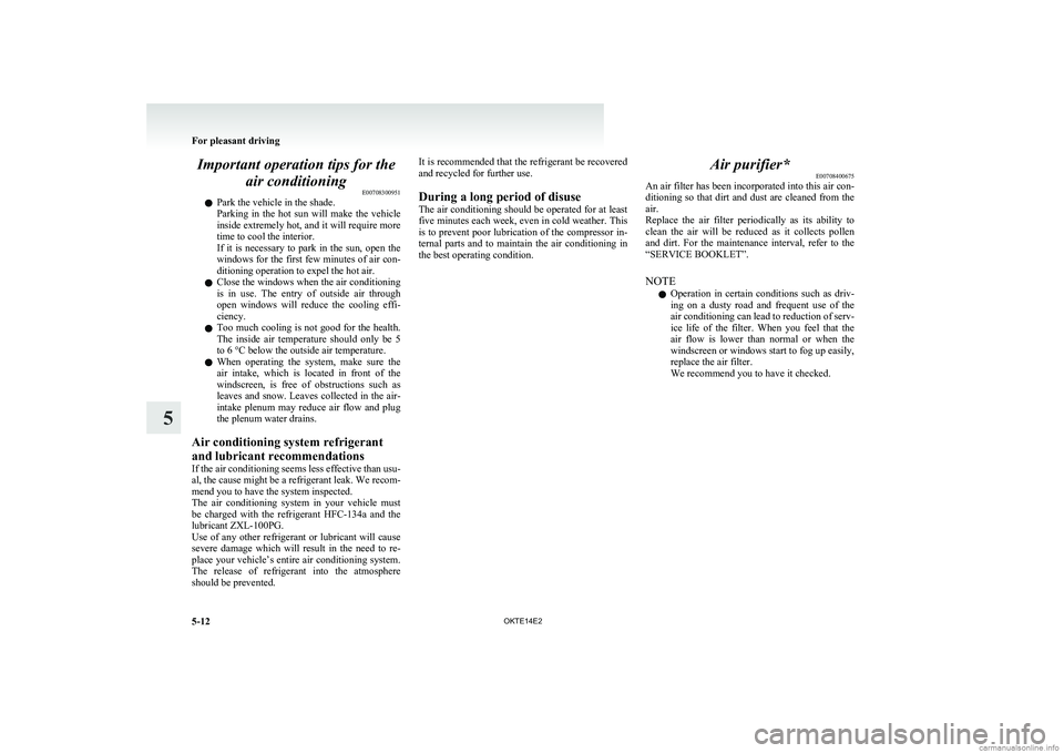 MITSUBISHI L200 2014  Owners Manual (in English) Important operation tips for theair conditioning E00708300951
l Park the vehicle in the shade.
Parking  in  the  hot  sun  will  make  the  vehicle
inside extremely hot, and it will require more
time 