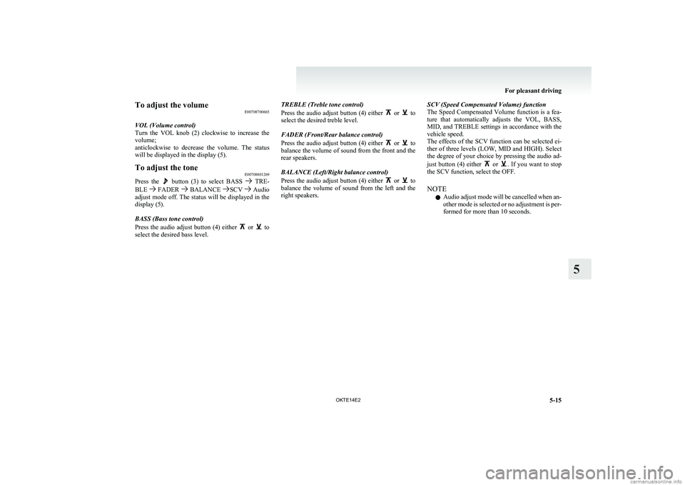MITSUBISHI L200 2014 Owners Manual (in English) To adjust the volumeE00708700665
VOL (Volume control)
Turn the VOL knob (2) clockwise to increase the
volume;
anticlockwise to decrease the volume. The status
will be displayed in the di MITSUBISHI L200 2014 Owners Manual (in English) To adjust the volumeE00708700665
VOL (Volume control)
Turn the VOL knob (2) clockwise to increase the
volume;
anticlockwise to decrease the volume. The status
will be displayed in the di