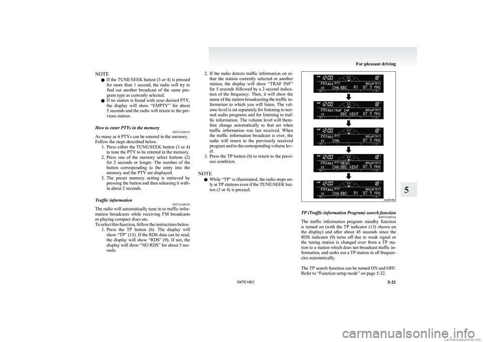 MITSUBISHI L200 2014   (in English) Owners Guide NOTEl If the TUNE/SEEK button (3 or 4) is pressed
for  more  than  1  second,  the  radio  will  try  to
find  out  another  broadcast  of  the  same  pro-
gram type as currently selected.
l If no sta