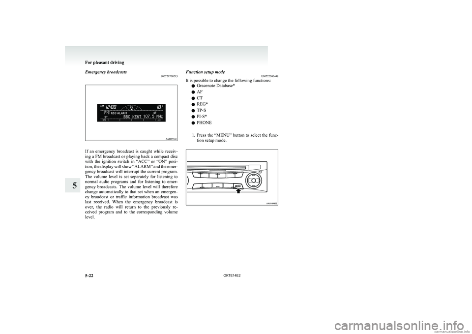 MITSUBISHI L200 2014   (in English) Owners Guide Emergency broadcastsE00721700213
If  an  emergency  broadcast  is  caught  while  receiv-
ing a FM broadcast or playing back a compact disc
with  the  ignition  switch  in  “ACC”  or  “ON”  po