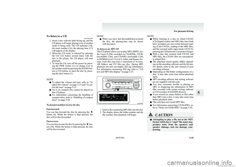 MITSUBISHI L200 2014  Owners Manual (in English) To listen to a CDE00709602290
1. Insert a disc with the label facing up, and the
CD player will begin playing even if another
mode  is  being  used.  The  CD  indicator  (18),
the  track  number  (16)