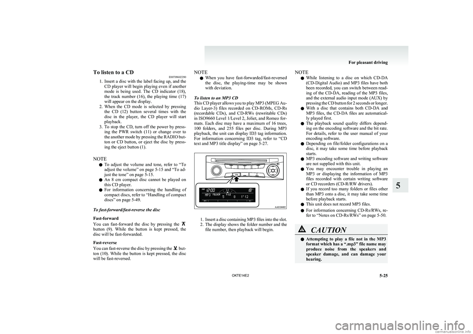 MITSUBISHI L200 2014   (in English) Owners Guide To listen to a CDE00709602290
1. Insert a disc with the label facing up, and the
CD player will begin playing even if another
mode  is  being  used.  The  CD  indicator  (18),
the  track  number  (16)