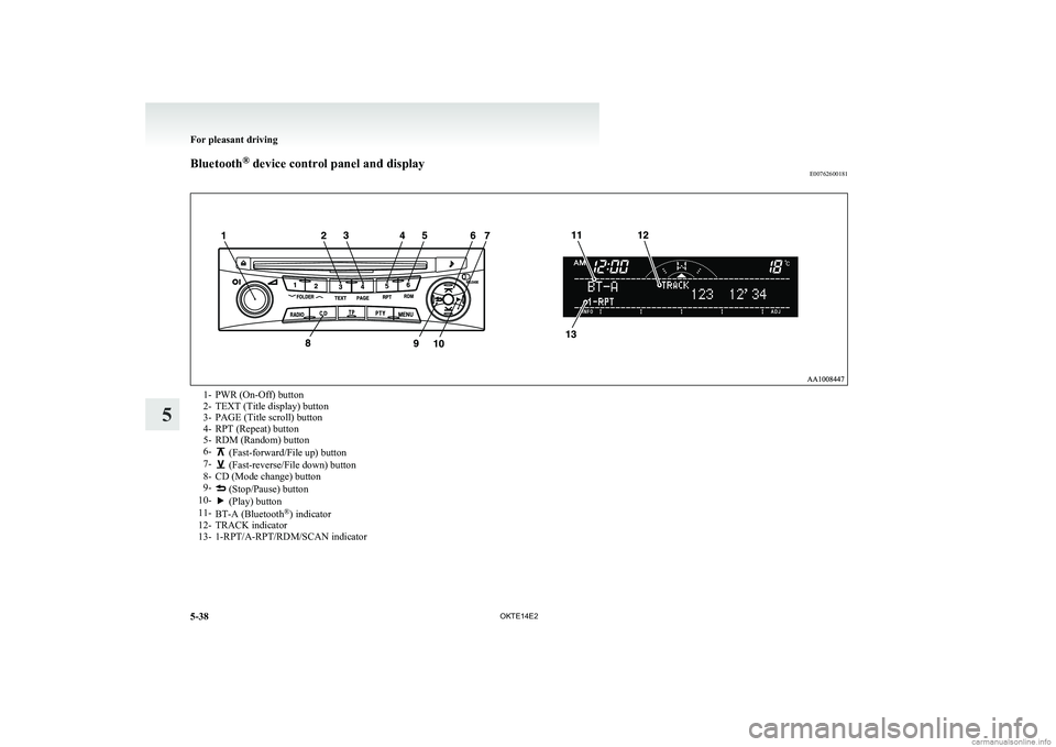 MITSUBISHI L200 2014 Owners Manual (in English) Bluetooth®
device control panel and display
E007626001811- PWR (On-Off) button
2- TEXT (Title display) button
3- PAGE (Title scroll) button
4- RPT (Repeat) button
5- RDM (Random) button
6-
(Fast-fo MITSUBISHI L200 2014 Owners Manual (in English) Bluetooth®
device control panel and display
E007626001811- PWR (On-Off) button
2- TEXT (Title display) button
3- PAGE (Title scroll) button
4- RPT (Repeat) button
5- RDM (Random) button
6-
(Fast-fo
