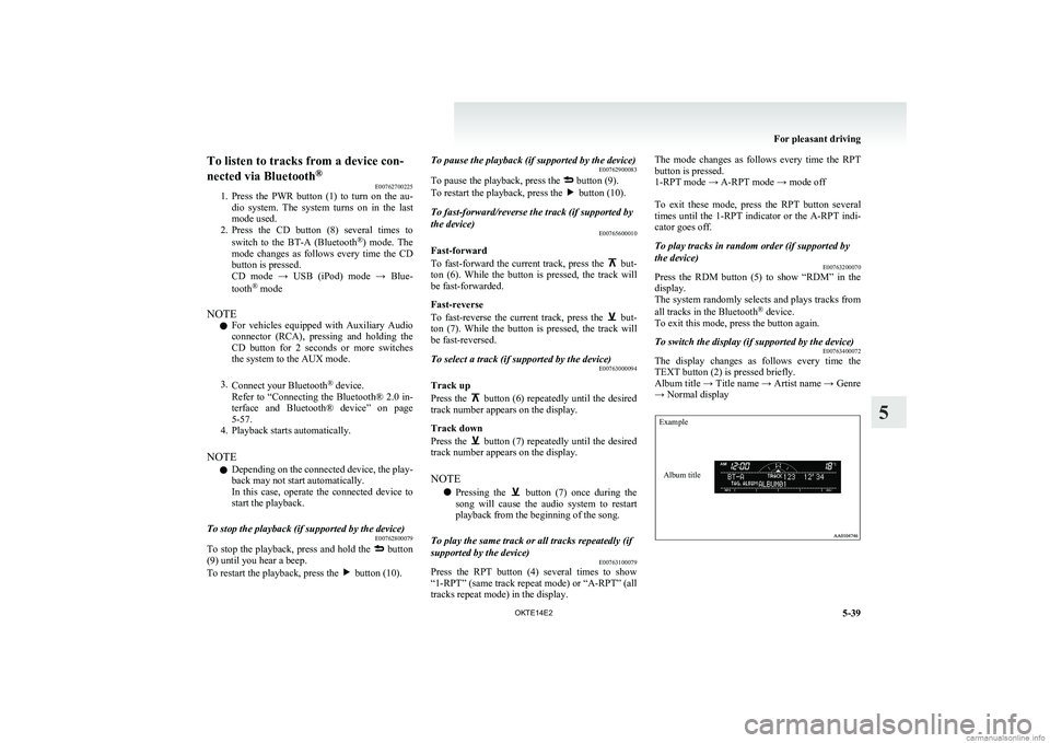 MITSUBISHI L200 2014  Owners Manual (in English) To listen to tracks from a device con-
nected via Bluetooth ®
E00762700225
1. Press  the  PWR  button  (1)  to  turn  on  the  au-
dio  system.  The  system  turns  on  in  the  last
mode used.
2. Pr