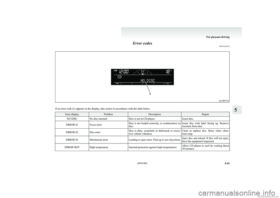 MITSUBISHI L200 2014  Owners Manual (in English) Error codesE00710101142
If an error code (1) appears in the display, take action in accordance with the table below.
Error displayProblemDescriptionRepairNO DISCNo disc insertedDisc is not in CD playe