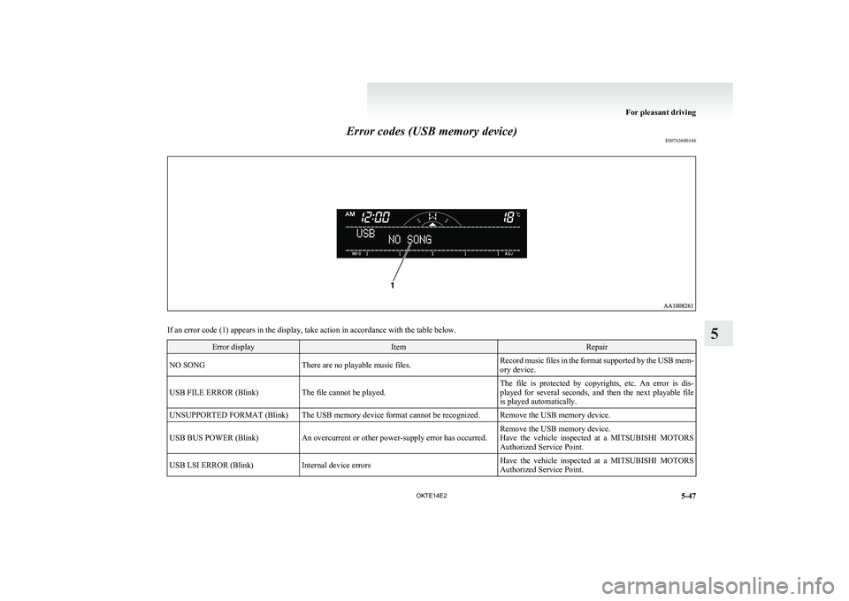 MITSUBISHI L200 2014 Owners Manual (in English) Error codes (USB memory device)E00763600146
If an error code (1) appears in the display, take action in accordance with the table below.
Error displayItemRepairNO SONGThere are no playable music files MITSUBISHI L200 2014 Owners Manual (in English) Error codes (USB memory device)E00763600146
If an error code (1) appears in the display, take action in accordance with the table below.
Error displayItemRepairNO SONGThere are no playable music files