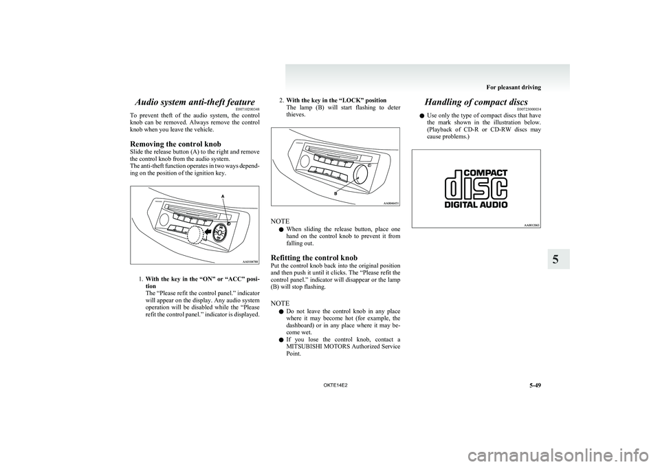 MITSUBISHI L200 2014  Owners Manual (in English) Audio system anti-theft featureE00710200348
To  prevent  theft  of  the  audio  system,  the  control
knob  can  be  removed.  Always  remove  the  control
knob when you leave the vehicle.
Removing th