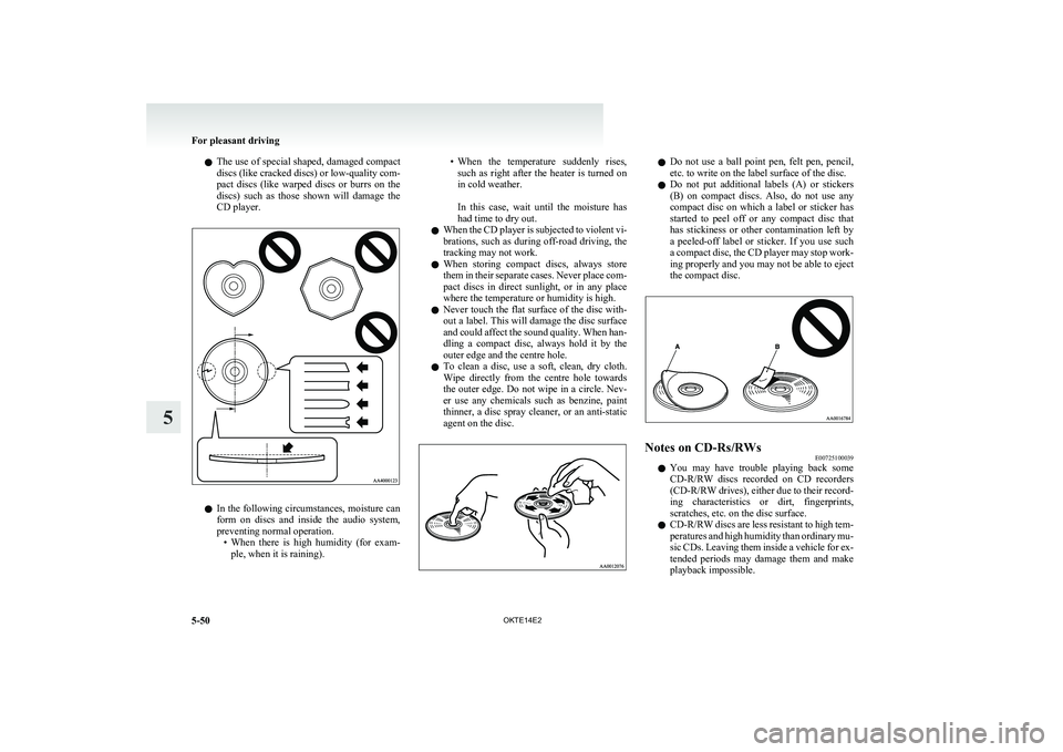 MITSUBISHI L200 2014   (in English) Owners Guide lThe use of special shaped, damaged compact
discs (like cracked discs) or low-quality com-
pact  discs  (like  warped  discs  or  burrs  on  the
discs)  such  as  those  shown  will  damage  the
CD pl