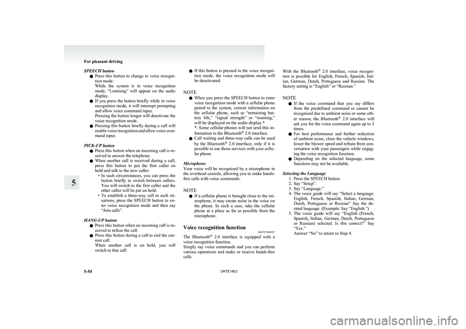 MITSUBISHI L200 2014  Owners Manual (in English) SPEECH buttonl Press  this  button  to  change  to  voice  recogni-
tion mode.
While  the  system  is  in  voice  recognition
mode,  “Listening”  will  appear  on  the  audio
display.
l If you pre