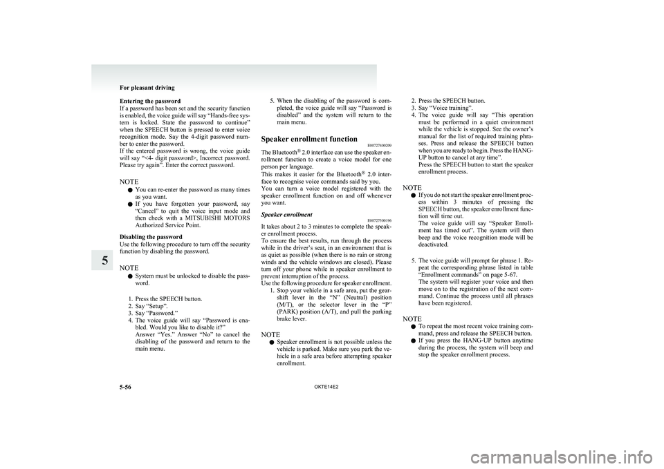 MITSUBISHI L200 2014   (in English) Owners Guide Entering the password
If a password has been set and the security function
is enabled, the voice guide will say “Hands-free sys-
tem  is  locked.  State  the  password  to  continue”
when the SPEE