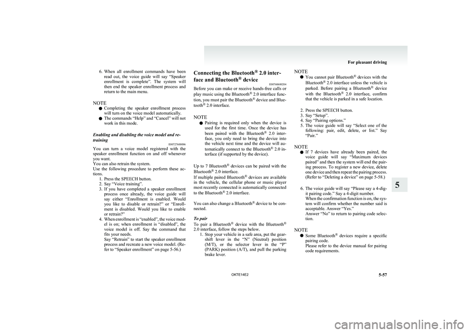 MITSUBISHI L200 2014   (in English) Owners Guide 6.When  all  enrollment  commands  have  been
read  out,  the  voice  guide  will  say  “Speaker
enrollment  is  complete”.  The  system  will
then  end  the  speaker  enrollment  process  and
ret