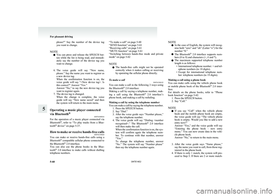 MITSUBISHI L200 2014  Owners Manual (in English) please?”  Say  the  number  of  the  device  tag
you want to change.
NOTE l You  can  press  and  release  the  SPEECH  but-
ton  while  the  list  is  being  read,  and  immedi-
ately  say  the  nu