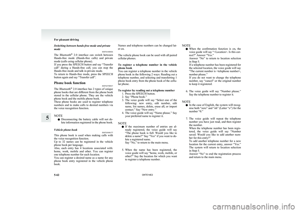 MITSUBISHI L200 2014  Owners Manual (in English) Switching between hands-free mode and private
mode E00761400036
The  Bluetooth ®
  2.0  interface  can  switch  between
Hands-free  mode  (Hands-free  calls)  and  private
mode (calls using cellular 