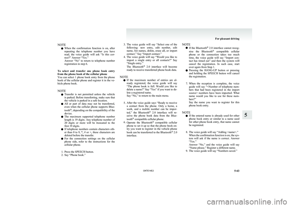 MITSUBISHI L200 2014  Owners Manual (in English) NOTEl When  the  confirmation  function  is  on,  after
repeating  the  telephone  number  you  have
read,  the  voice  guide  will  ask  “Is  this  cor-
rect?” Answer “Yes.”
Answer  “No” 