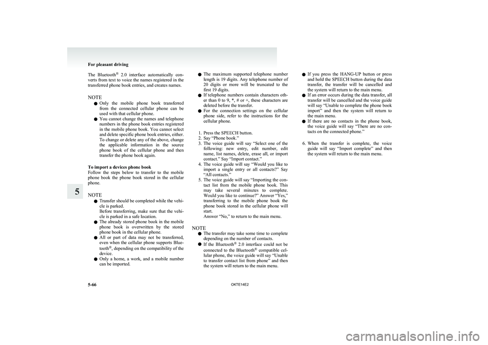 MITSUBISHI L200 2014  Owners Manual (in English) The  Bluetooth®
  2.0  interface  automatically  con-
verts from text to voice the names registered in the
transferred phone book entries, and creates names.
NOTE l Only  the  mobile  phone  book  tr