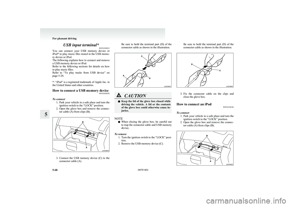 MITSUBISHI L200 2014 Owners Manual (in English) USB input terminal*E00761900015
You can connect your USB memory device or
iPod* to play music files stored in the USB memo-
ry device or iPod.
The following explains how to connect and remove
a MITSUBISHI L200 2014 Owners Manual (in English) USB input terminal*E00761900015
You can connect your USB memory device or
iPod* to play music files stored in the USB memo-
ry device or iPod.
The following explains how to connect and remove
a