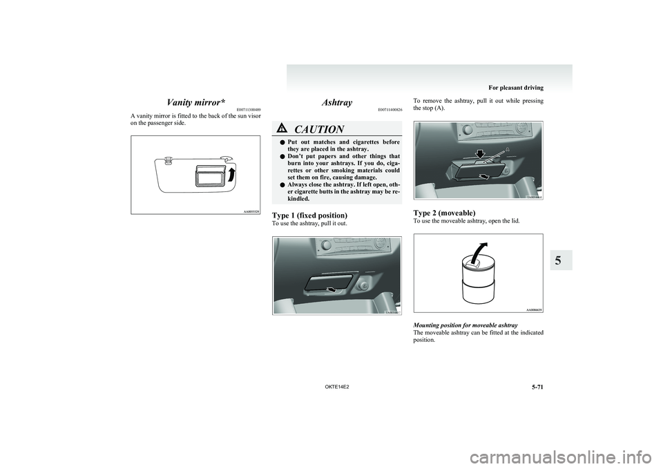 MITSUBISHI L200 2014 Owners Manual (in English) Vanity mirror*E00711300489
A vanity mirror is fitted to the back of the sun visor
on the passenger side.Ashtray E00711400826CAUTIONlPut out matches and cigarettes before
they are placed in the as MITSUBISHI L200 2014 Owners Manual (in English) Vanity mirror*E00711300489
A vanity mirror is fitted to the back of the sun visor
on the passenger side.Ashtray E00711400826CAUTIONlPut out matches and cigarettes before
they are placed in the as