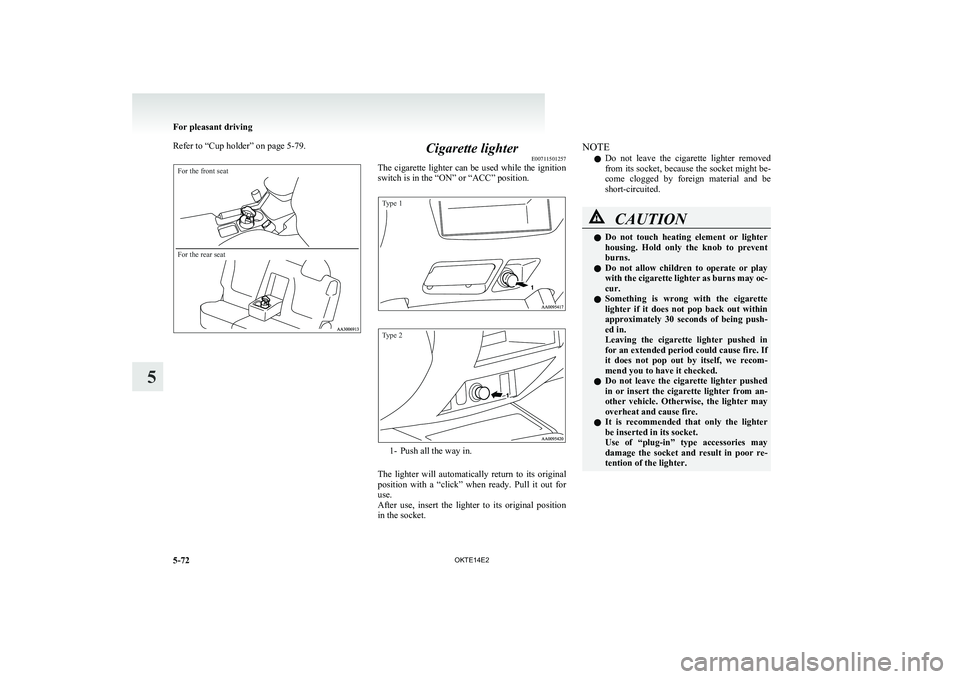 MITSUBISHI L200 2014 Owners Manual (in English) Refer to “Cup holder” on page 5-79.For the front seatFor the rear seat
Cigarette lighterE00711501257
The cigarette lighter can be used while the ignition
switch is in the “ON” or “ACC” pos MITSUBISHI L200 2014 Owners Manual (in English) Refer to “Cup holder” on page 5-79.For the front seatFor the rear seat
Cigarette lighterE00711501257
The cigarette lighter can be used while the ignition
switch is in the “ON” or “ACC” pos