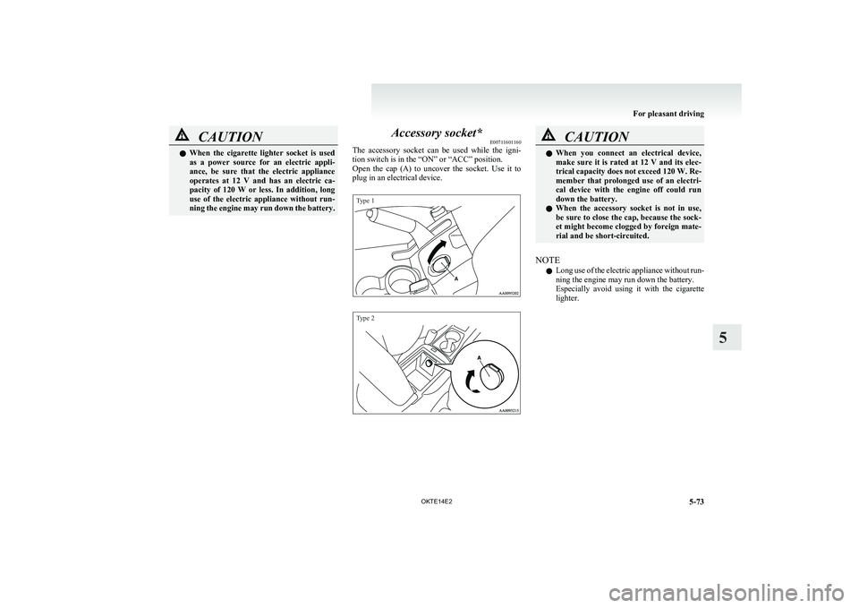 MITSUBISHI L200 2014  Owners Manual (in English) CAUTIONlWhen  the  cigarette  lighter  socket  is  used
as  a  power  source  for  an  electric  appli-
ance,  be  sure  that  the  electric  appliance
operates  at  12  V  and  has  an  electric  ca-