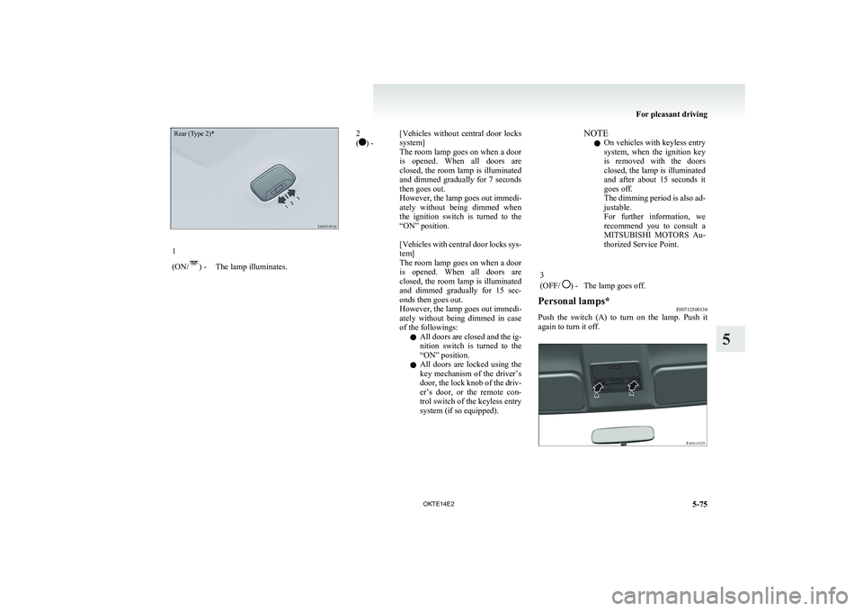 MITSUBISHI L200 2014  Owners Manual (in English) Rear (Type 2)*1
(ON/
) -The lamp illuminates.
2
() -[ Vehicles  without  central  door  locks
system]
The room lamp goes on when a door
is  opened.  When  all  doors  are
closed, the room lamp is illu