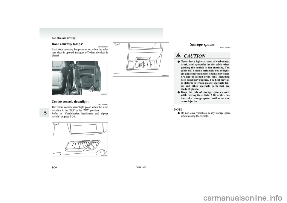 MITSUBISHI L200 2014 Owners Manual (in English) Door courtesy lamps*E00717500034
Each door courtesy lamp comes on when the rele-
vant door is opened and goes off when the door is
closed.Centre console downlight E00733300043
The ce MITSUBISHI L200 2014 Owners Manual (in English) Door courtesy lamps*E00717500034
Each door courtesy lamp comes on when the rele-
vant door is opened and goes off when the door is
closed.Centre console downlight E00733300043
The ce