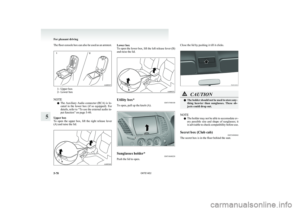 MITSUBISHI L200 2014 Owners Manual (in English) The floor console box can also be used as an armrest.
1- Upper box
2- Lower box
NOTE l The Auxiliary Audio connector (RCA) is lo-
cated in the lower box (if so equipped). For
details, re MITSUBISHI L200 2014 Owners Manual (in English) The floor console box can also be used as an armrest.
1- Upper box
2- Lower box
NOTE l The Auxiliary Audio connector (RCA) is lo-
cated in the lower box (if so equipped). For
details, re
