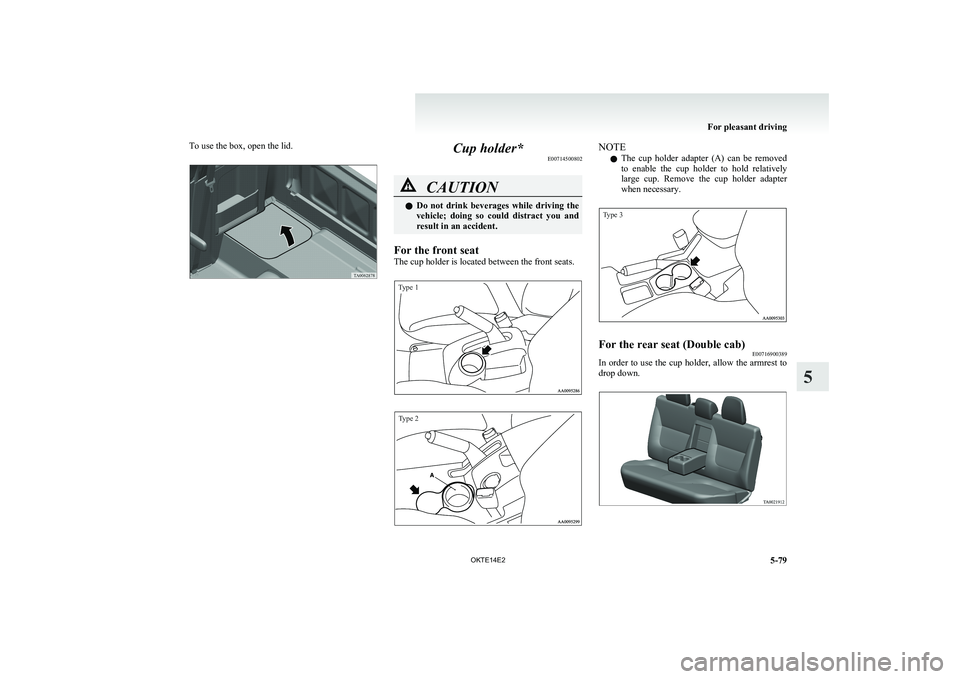 MITSUBISHI L200 2014 Owners Manual (in English) To use the box, open the lid.Cup holder*E00714500802CAUTIONlDo not drink beverages while driving the
vehicle; doing so could distract you and
result in an accident.
For the front seat
The MITSUBISHI L200 2014 Owners Manual (in English) To use the box, open the lid.Cup holder*E00714500802CAUTIONlDo not drink beverages while driving the
vehicle; doing so could distract you and
result in an accident.
For the front seat
The