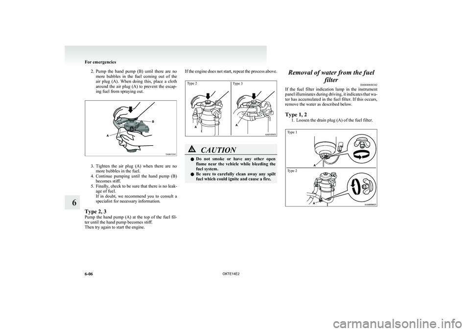 MITSUBISHI L200 2014  Owners Manual (in English) 2.Pump  the  hand  pump  (B)  until  there  are  no
more  bubbles  in  the  fuel  coming  out  of  the
air  plug  (A).  When  doing  this,  place  a  cloth
around  the  air  plug  (A)  to  prevent  th