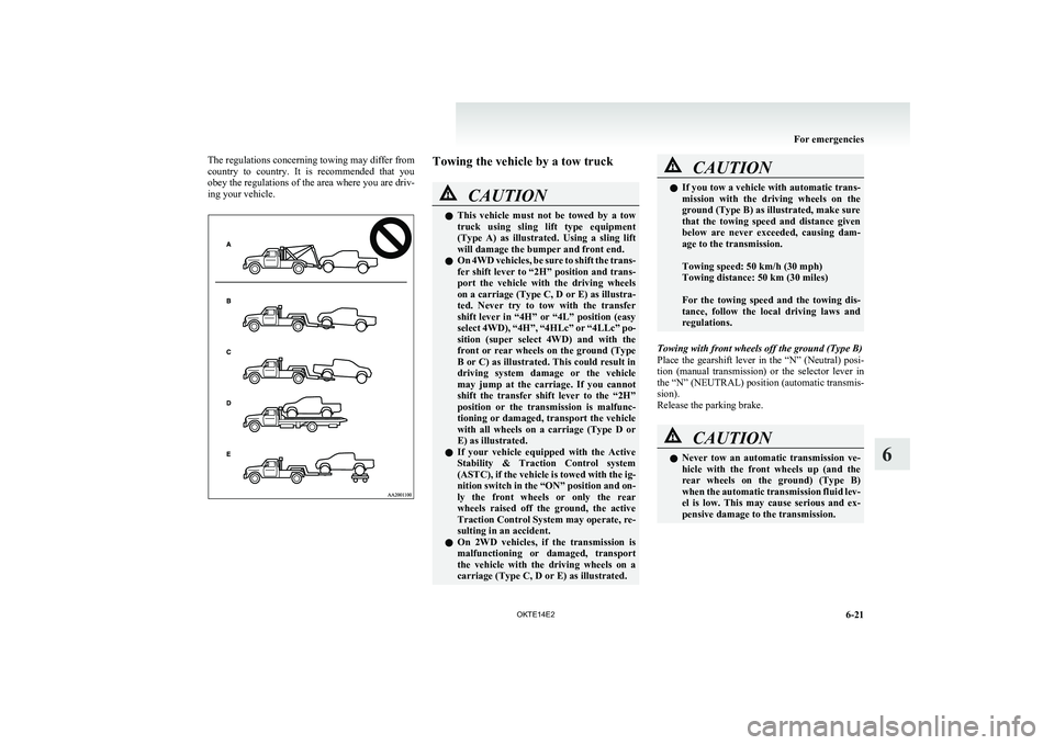 MITSUBISHI L200 2014  Owners Manual (in English) The regulations concerning towing may differ from
country  to  country.  It  is  recommended  that  you
obey the regulations of the area where you are driv-
ing your vehicle.Towing the vehicle by a to