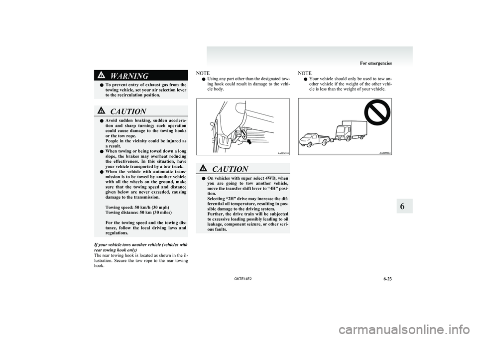 MITSUBISHI L200 2014  Owners Manual (in English) WARNINGlTo  prevent  entry  of  exhaust  gas  from  the
towing vehicle, set your air selection lever
to the recirculation position.CAUTIONl Avoid  sudden  braking,  sudden  accelera-
tion  and  sharp 