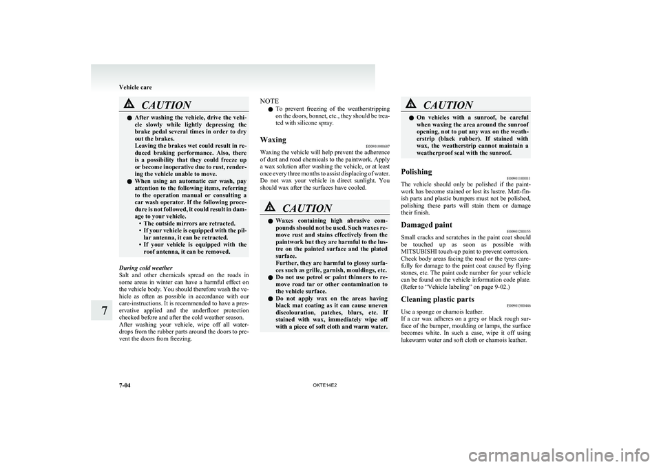 MITSUBISHI L200 2014 Owners Manual (in English) CAUTIONlAfter washing the vehicle, drive the vehi-
cle slowly while lightly depressing the
brake pedal several times in order to dry
out the brakes.
Leaving the brakes wet could resu MITSUBISHI L200 2014 Owners Manual (in English) CAUTIONlAfter washing the vehicle, drive the vehi-
cle slowly while lightly depressing the
brake pedal several times in order to dry
out the brakes.
Leaving the brakes wet could resu