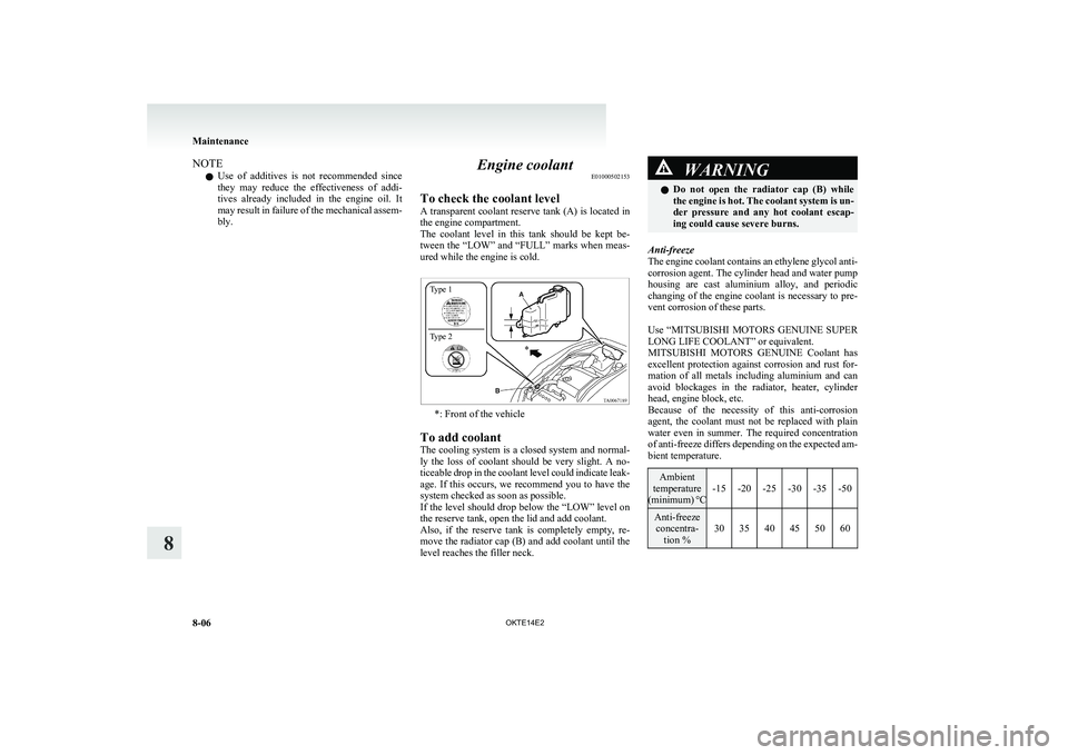 MITSUBISHI L200 2014  Owners Manual (in English) NOTEl Use  of  additives  is  not  recommended  since
they  may  reduce  the  effectiveness  of  addi-
tives  already  included  in  the  engine  oil.  It
may result in failure of the mechanical assem