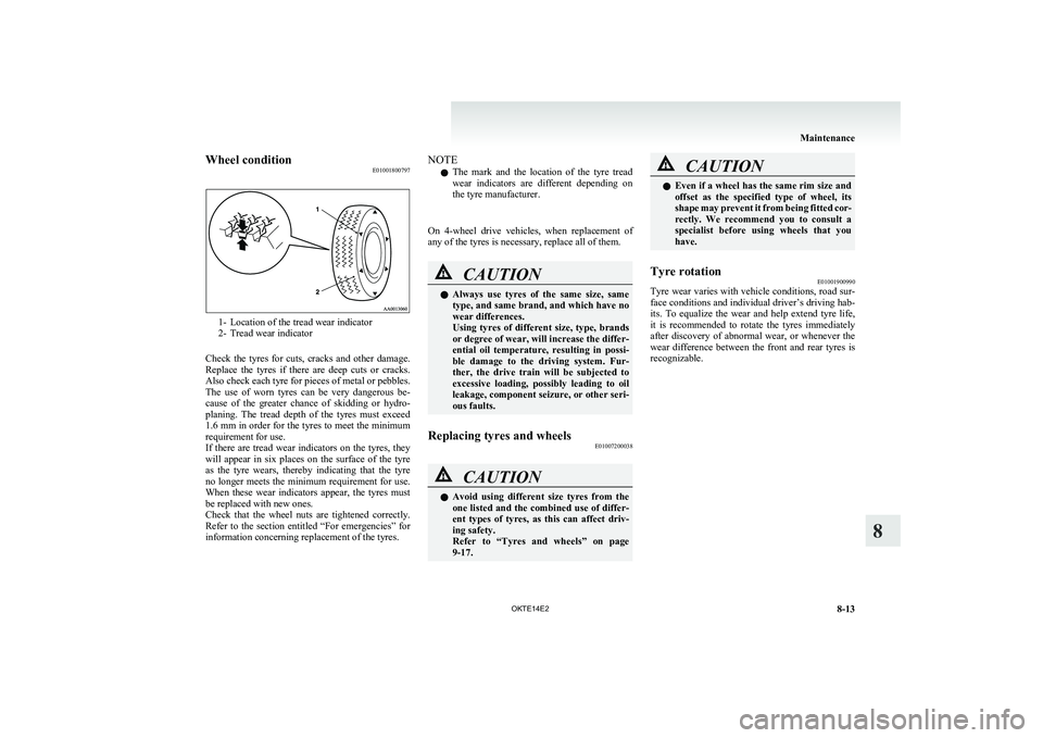 MITSUBISHI L200 2014  Owners Manual (in English) Wheel conditionE01001800797
1- Location of the tread wear indicator
2- Tread wear indicator
Check  the  tyres  for  cuts,  cracks  and  other  damage.
Replace  the  tyres  if  there  are  deep  cuts  