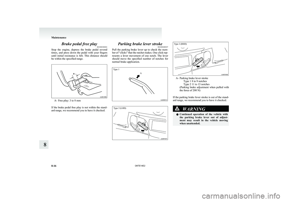 MITSUBISHI L200 2014 Owners Manual (in English) Brake pedal free playE01002300281
Stop the engine, depress the brake pedal several
times, and press down the pedal with your fingers
until initial resistance is felt. This distanc MITSUBISHI L200 2014 Owners Manual (in English) Brake pedal free playE01002300281
Stop the engine, depress the brake pedal several
times, and press down the pedal with your fingers
until initial resistance is felt. This distanc
