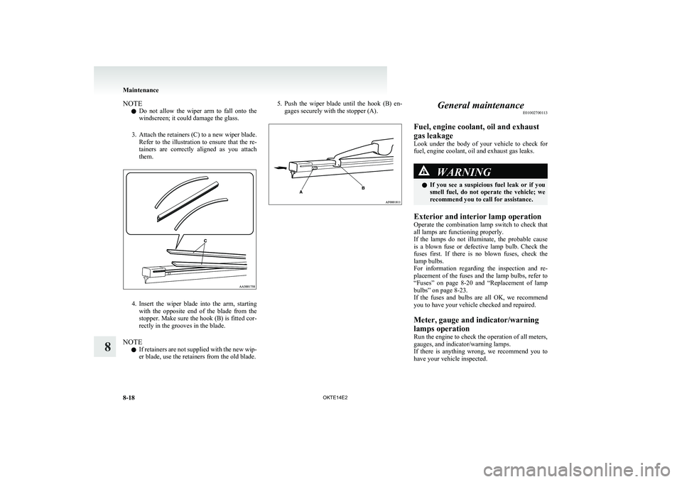 MITSUBISHI L200 2014  Owners Manual (in English) NOTEl Do  not  allow  the  wiper  arm  to  fall  onto  the
windscreen; it could damage the glass.
3. Attach the retainers (C) to a new wiper blade.
Refer  to  the  illustration  to  ensure  that  the 