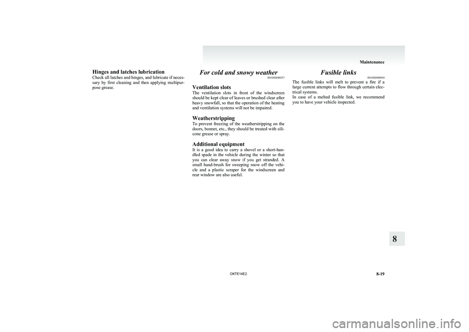 MITSUBISHI L200 2014 Owners Manual (in English) Hinges and latches lubrication
Check all latches and hinges, and lubricate if neces-
sary by first cleaning and then applying multipur-
pose grease.For cold and snowy weather E01002800257
Venti MITSUBISHI L200 2014 Owners Manual (in English) Hinges and latches lubrication
Check all latches and hinges, and lubricate if neces-
sary by first cleaning and then applying multipur-
pose grease.For cold and snowy weather E01002800257
Venti