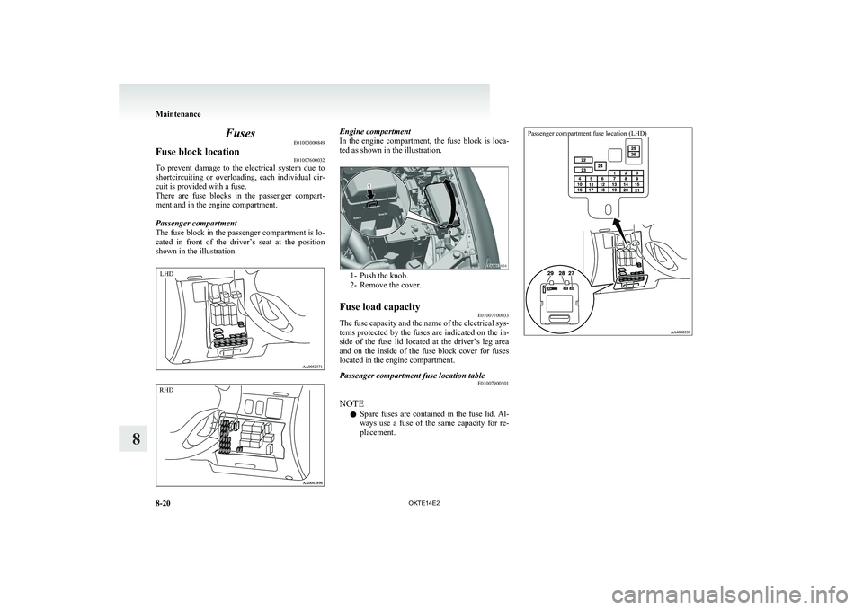 MITSUBISHI L200 2014 Owners Manual (in English) FusesE01003000849Fuse block location E01007600032
To prevent damage to the electrical system due to
shortcircuiting or overloading, each individual cir-
cuit is provided with a fuse.
Ther MITSUBISHI L200 2014 Owners Manual (in English) FusesE01003000849Fuse block location E01007600032
To prevent damage to the electrical system due to
shortcircuiting or overloading, each individual cir-
cuit is provided with a fuse.
Ther