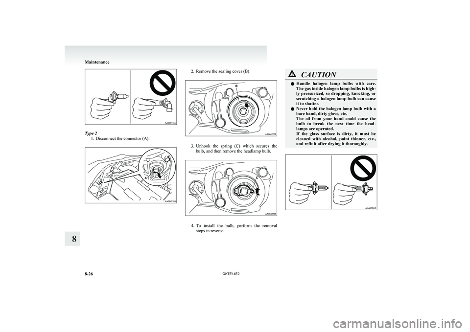 MITSUBISHI L200 2014 Owners Manual (in English) Type 21. Disconnect the connector (A).
2. Remove the sealing cover (B).
3.Unhook the spring (C) which secures the
bulb, and then remove the headlamp bulb.
4. To install the bulb, perform th MITSUBISHI L200 2014 Owners Manual (in English) Type 21. Disconnect the connector (A).
2. Remove the sealing cover (B).
3.Unhook the spring (C) which secures the
bulb, and then remove the headlamp bulb.
4. To install the bulb, perform th