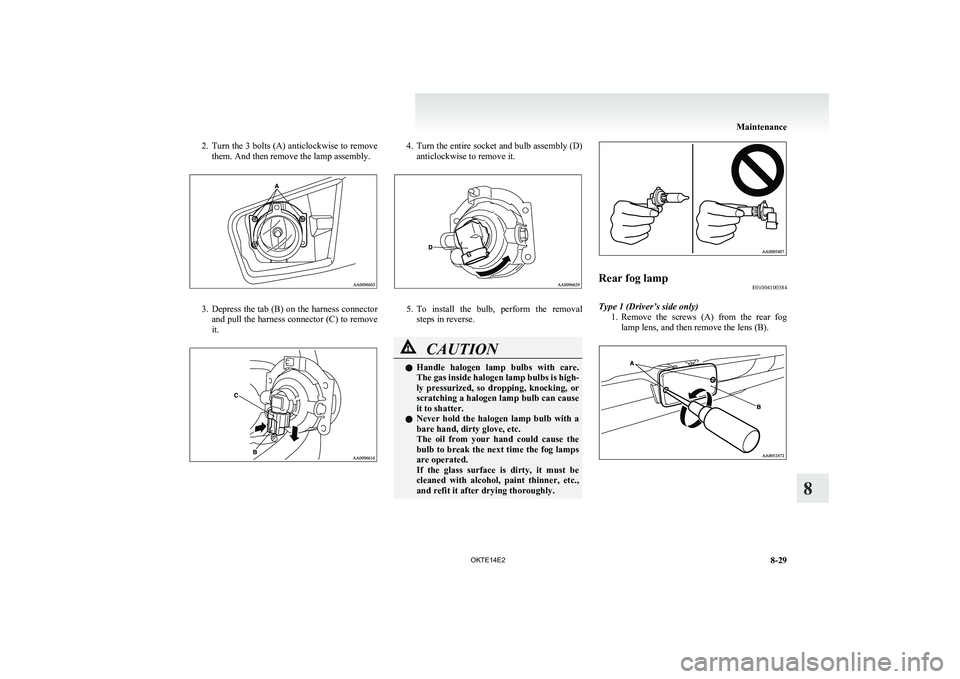 MITSUBISHI L200 2014  Owners Manual (in English) 2.Turn the 3 bolts (A) anticlockwise to remove
them. And then remove the lamp assembly.
3. Depress the tab (B) on the harness connector
and pull the harness connector (C) to remove
it.
4. Turn the ent