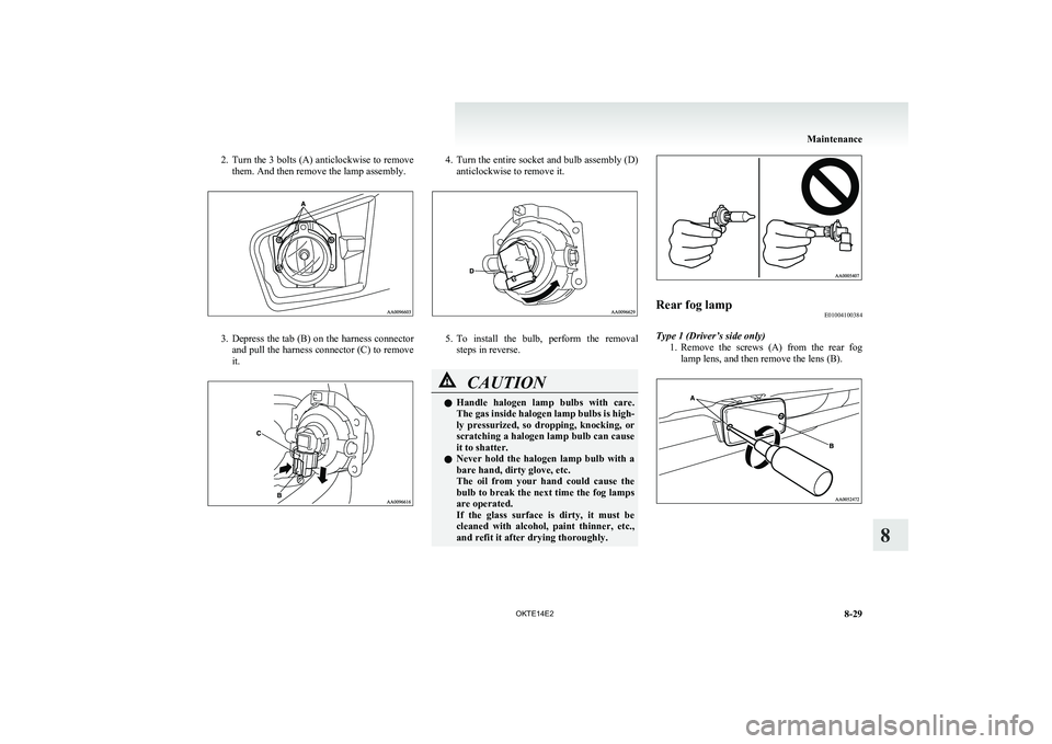 MITSUBISHI L200 2014   (in English) User Guide 2.Turn the 3 bolts (A) anticlockwise to remove
them. And then remove the lamp assembly.
3. Depress the tab (B) on the harness connector
and pull the harness connector (C) to remove
it.
4. Turn the ent