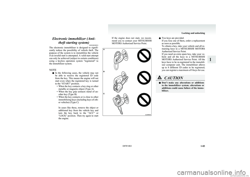 MITSUBISHI L200 2014  Owners Manual (in English) Electronic immobilizer (Anti-theft starting system) E00300200921
The  electronic  immobilizer  is  designed  to  signifi-
cantly  reduce  the  possibility  of  vehicle  theft.  The
purpose  of  the  s