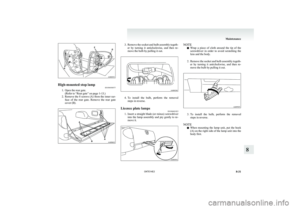 MITSUBISHI L200 2014  Owners Manual (in English) High-mounted stop lampE01004500577
1. Open the rear gate.
(Refer to “Rear gate” on page 1-13.)
2. Remove the 8 screws (A) from the inner sur-
face  of  the  rear  gate.  Remove  the  rear  gate
co
