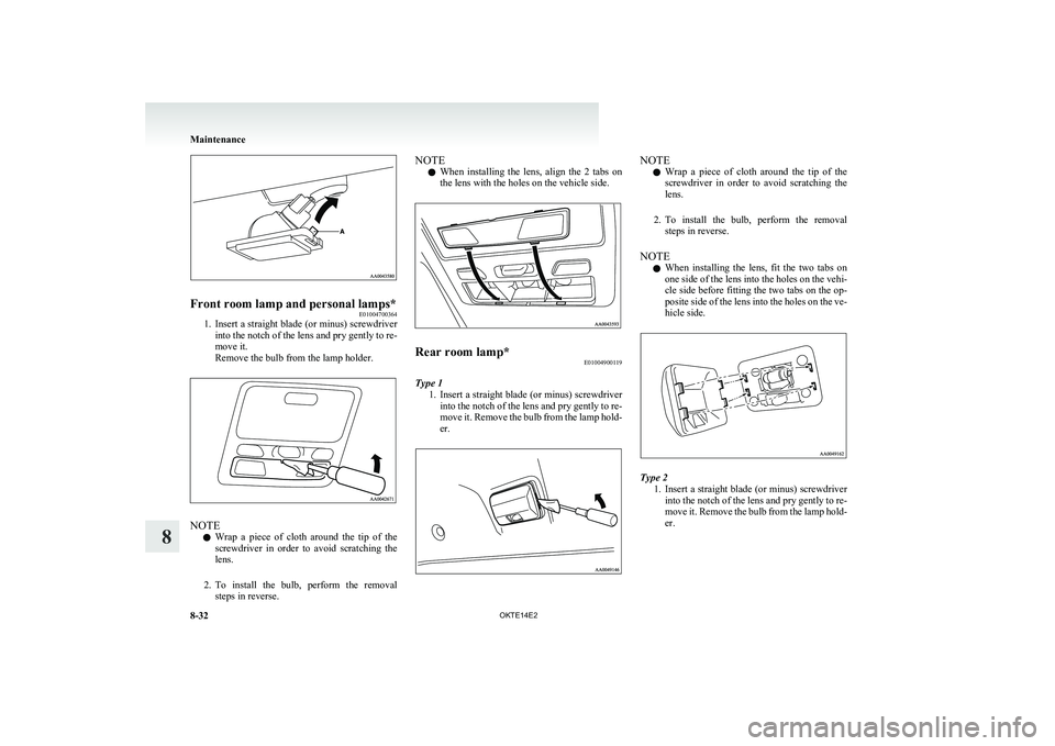 MITSUBISHI L200 2014 Owners Manual (in English) Front room lamp and personal lamps*E01004700364
1.Insert a straight blade (or minus) screwdriver
into the notch of the lens and pry gently to re-
move it.
Remove the bulb from the lamp holder.
NOTE
l MITSUBISHI L200 2014 Owners Manual (in English) Front room lamp and personal lamps*E01004700364
1.Insert a straight blade (or minus) screwdriver
into the notch of the lens and pry gently to re-
move it.
Remove the bulb from the lamp holder.
NOTE
l
