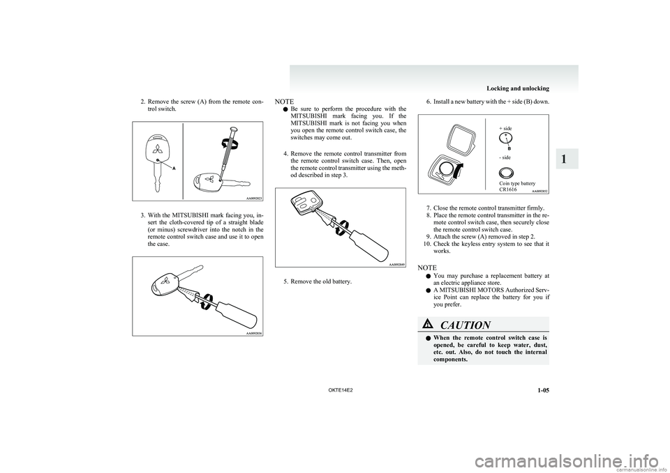 MITSUBISHI L200 2014   (in English) Owners Guide 2.Remove  the  screw  (A)  from  the  remote  con-
trol switch.
3. With  the  MITSUBISHI   mark  facing  you,  in-
sert  the  cloth-covered  tip  of  a  straight  blade
(or  minus)  screwdriver  into 