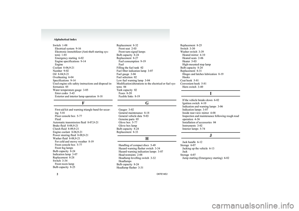 MITSUBISHI L200 2014   (in English) Owners Guide Switch  1-08
Electrical system   9-16
Electronic immobilizer (Anti-theft starting sys-
tem)  1-03
Emergency starting  6-02
Engine specifications  9-14
Engine
Coolant  8-06,9-21
Number  9-02
Oil  8-04,